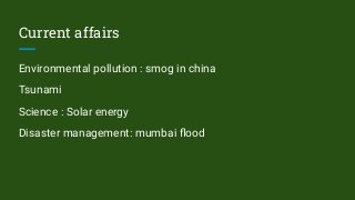 Current affairs
Environmental pollution : smog in china
Tsunami
Science : Solar energy
Disaster management: mumbai ﬂood
 