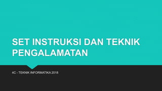 SET INSTRUKSI DAN TEKNIK
PENGALAMATAN
4C - TEKNIK INFORMATIKA 2018
 