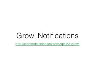Growl Notiﬁcations
http://elementalselenium.com/tips/53-growl
 
