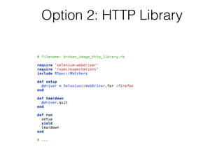 Conﬁguration
• Use a proxy server to capture the trafﬁc from your
Selenium test(s)
• Find the status code for the action you’re interested
in (e.g., visiting a URL)
• Assert that the status code is what you expect
 