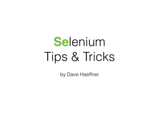 Selenium
Tips & Tricks
by Dave Haeffner
 