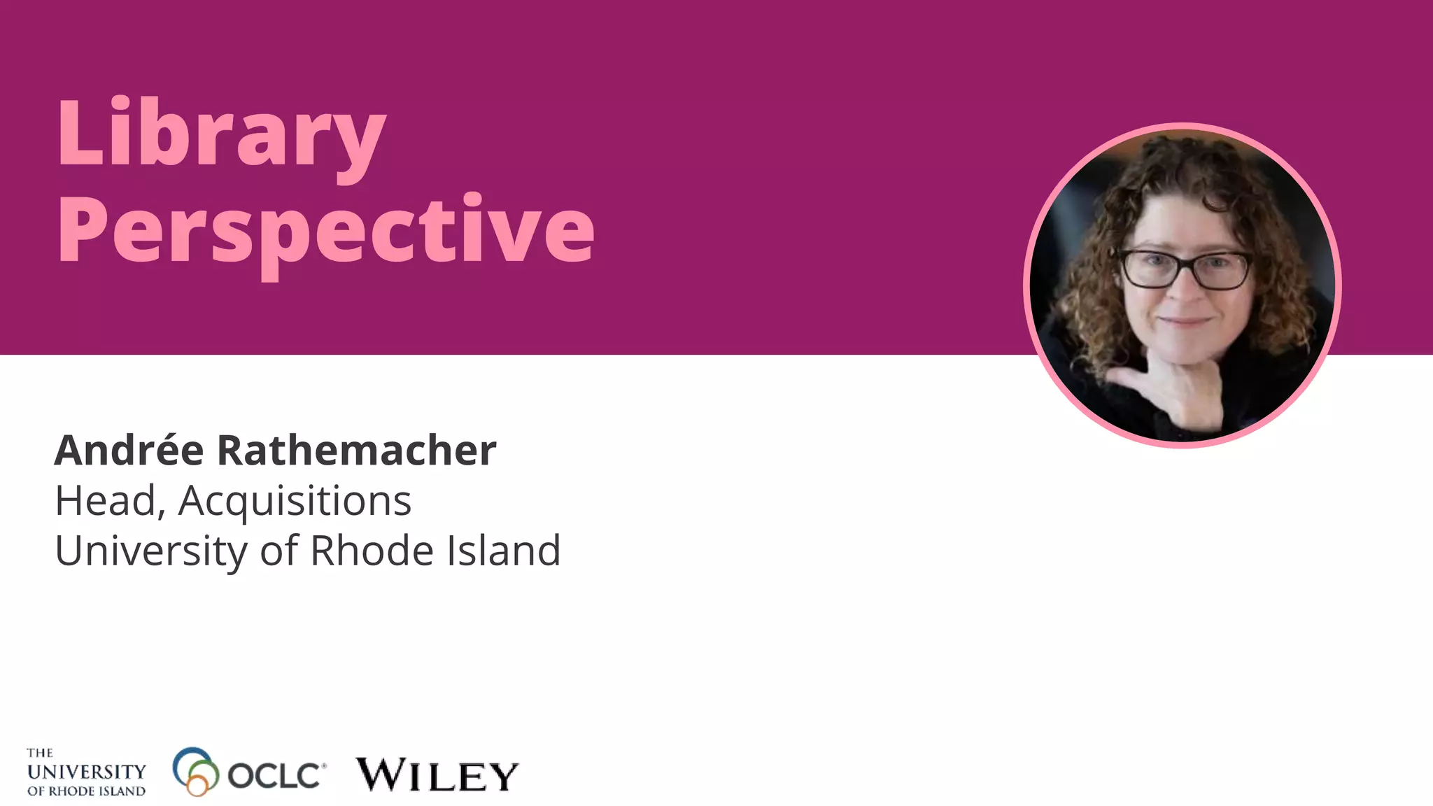 Library
Perspective
Andrée Rathemacher
Head, Acquisitions
University of Rhode Island
 