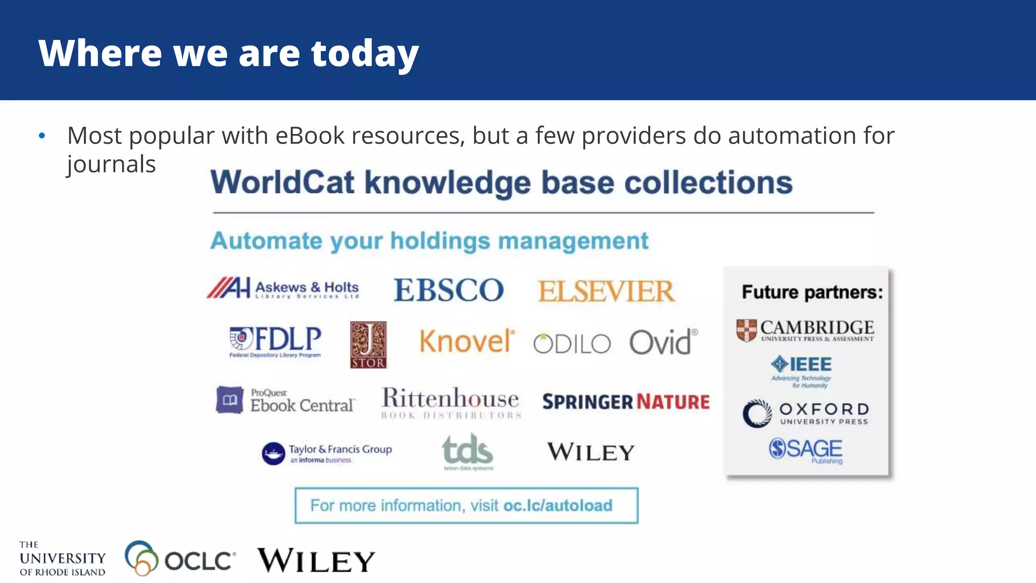 Where we are today
• Most popular with eBook resources, but a few providers do automation for
journals
 