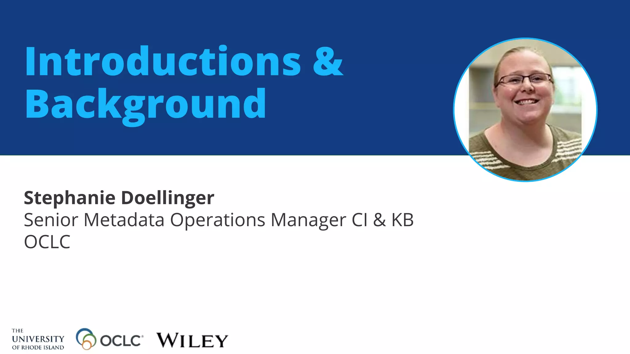Introductions &
Background
Stephanie Doellinger
Senior Metadata Operations Manager CI & KB
OCLC
 