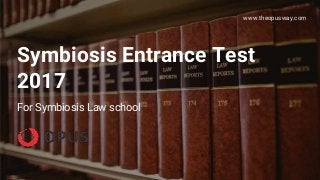 Symbiosis Entrance Test
2017
For Symbiosis Law school
www.theopusway.com
 