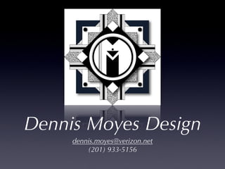 Dennis Moyes Design
     dennis.moyes@verizon.net
         (201) 933-5156
 