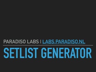 SETLIST GENERATOR
PARADISO LABS | LABS.PARADISO.NL
 