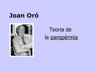 Joan Oró  Teoria de la  panspèrmia 