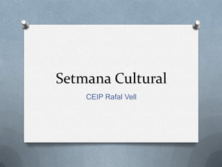 Setmana Cultural
CEIP Rafal Vell
 