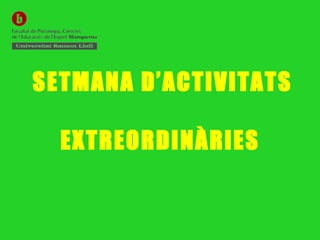 SETMANA D’ACTIVITATS  EXTREORDINÀRIES   