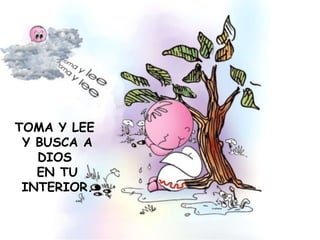 TOMA Y LEE
Y BUSCA A
DIOS
EN TU
INTERIOR.
 