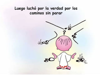 Luego luchó por la verdad por los
caminos sin parar
 