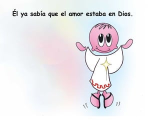 Él ya sabía que el amor estaba en Dios.
 