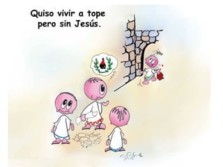 Quiso vivir a tope
pero sin Jesús.
 