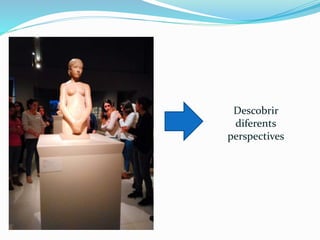 Descobrir 
diferents 
perspectives 
 