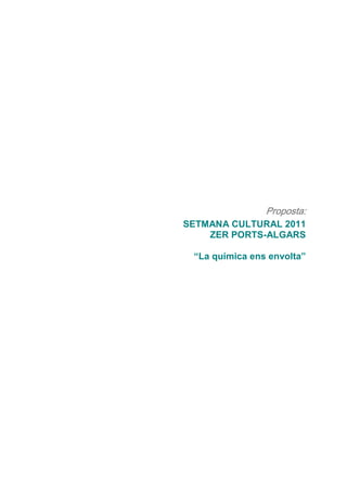 Proposta:
SETMANA CULTURAL 2011
    ZER PORTS-ALGARS

 “La química ens envolta”
 