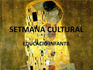 SETMANA CULTURAL
  EDUCACIÓ INFANTIL
 