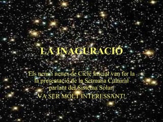 LA INAGURACIÓ Els nens i nenes de Cicle Inicial van fer la la presentació de la Setmana Cultural parlant del Sistema Solar. VA SER MOLT INTERESSANT! 