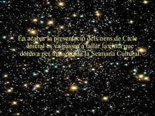 En acabar la presentació dels nens de Cicle Inicial es va passar a tallar la cinta que donava per inaugurada la Setmana Cultural . 