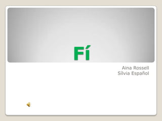 Fí
       Aina Rossell
     Sílvia Español
 