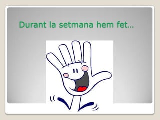 Durant la setmana hem fet…
 