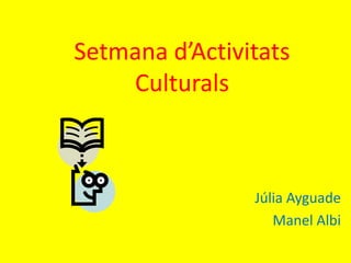 Setmanad’ActivitatsCulturals Júlia Ayguade Manel Albi 