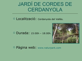 JARDÍ DE CORDES DE CERDANYOLA Localització:  Cerdanyola del Vallès. Durada:  15:00h – 18:00h. Pàgina web:  www.naturpark.com 