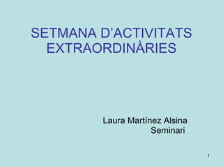 SETMANA D’ACTIVITATS EXTRAORDINÀRIES Laura Martínez Alsina Seminari  
