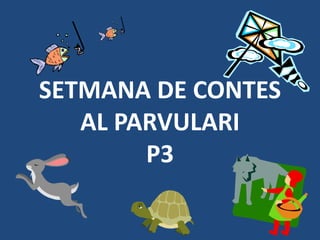 SETMANA DE CONTES
   AL PARVULARI
        P3
 