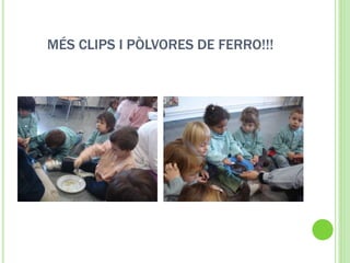 MÉS CLIPS I PÒLVORES DE FERRO!!!
 