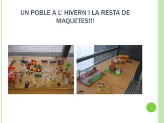 UN POBLE A L’ HIVERN I LA RESTA DE
MAQUETES!!!
 