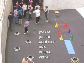 ¡VAYA!¡VAYA!
¡DESDE¡DESDE
AQUÍ HAYAQUÍ HAY
UNAUNA
BUENABUENA
VISTA!VISTA!
 