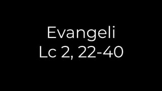 Evangeli
Lc 2, 22-40
 