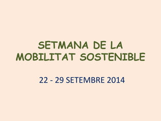 SETMANA DE LA
MOBILITAT SOSTENIBLE
22 - 29 SETEMBRE 2014
 