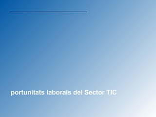 Oportunitats laborals del Sector TIC  