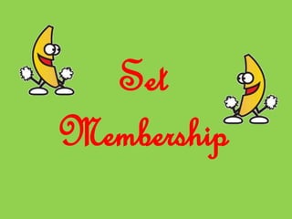 Set
Membership
 