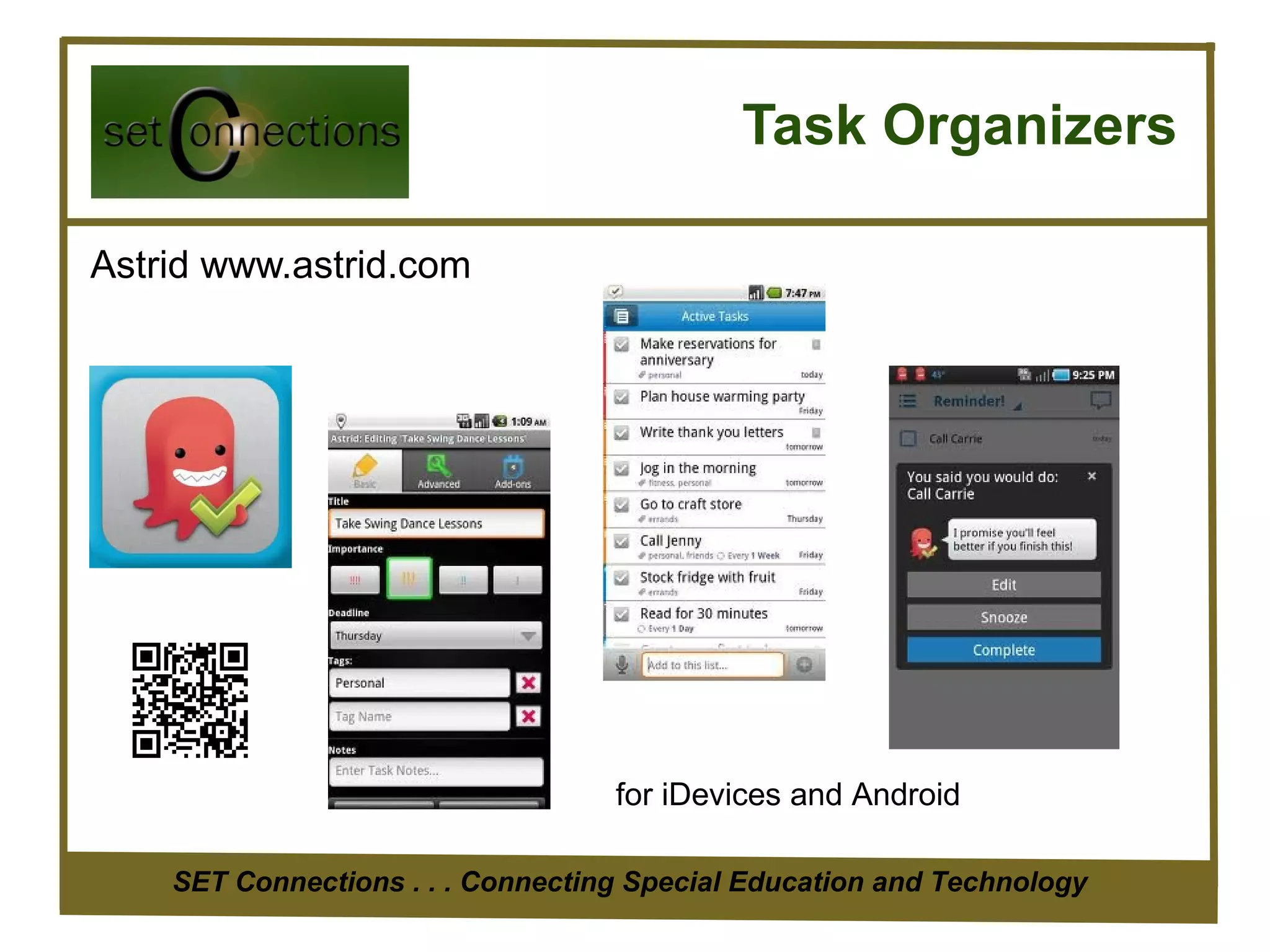 Task Organizers

Astrid www.astrid.com




                                   for iDevices and Android

    SET Connections . . . Connecting Special Education and Technology
 