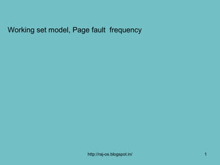 Working set model, Page fault frequency




                       http://raj-os.blogspot.in/   1
 