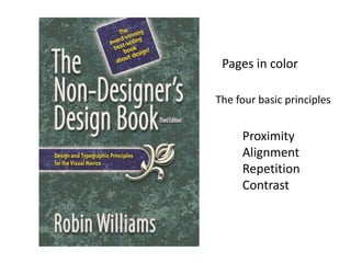 Pages in color

The four basic principles


     Proximity
     Alignment
     Repetition
     Contrast
 