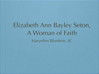 Elizabeth Ann Bayley Seton,
     A Woman of Faith
      Maryellen Blumlein, SC
 