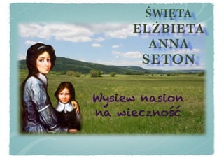 Św. Elzbieta Anna Seton - "Wysiew nasion na wieczność"