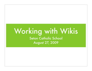 Working with Wikis
    Seton Catholic School
      August 27, 2009
 