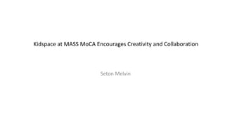 Kidspace at MASS MoCA Encourages Creativity and Collaboration
Seton Melvin
 