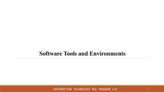 Software Tools and Environments
INFORMATION TECHNOLOGY MSC PROGRAM S/E 1
 