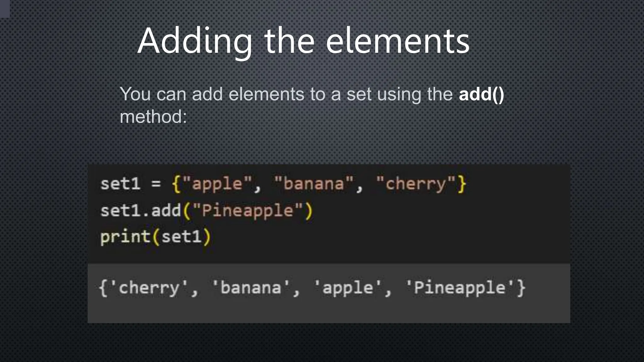 Adding the elements
You can add elements to a set using the add()
method:
 