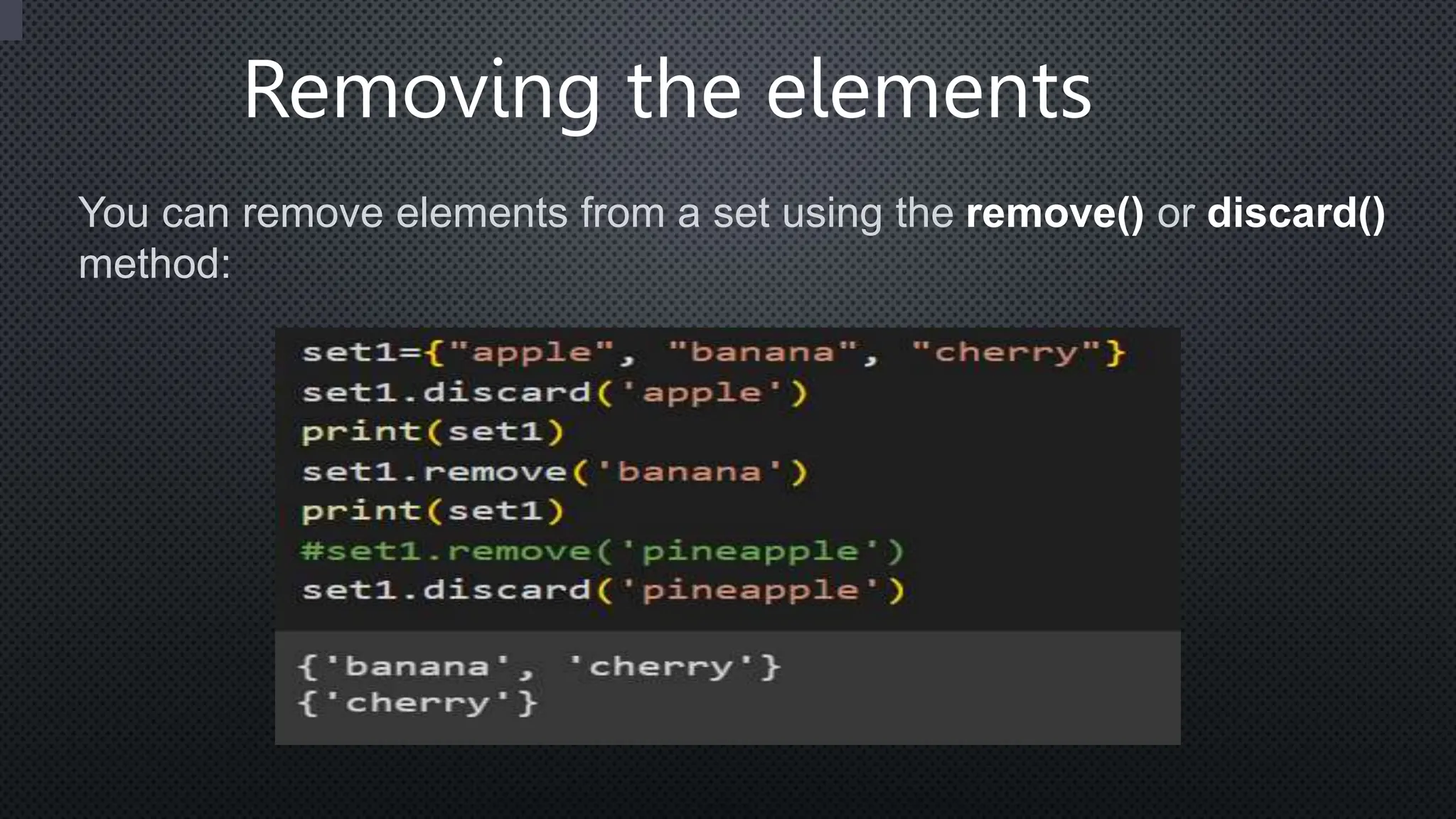 Removing the elements
You can remove elements from a set using the remove() or discard()
method:
 