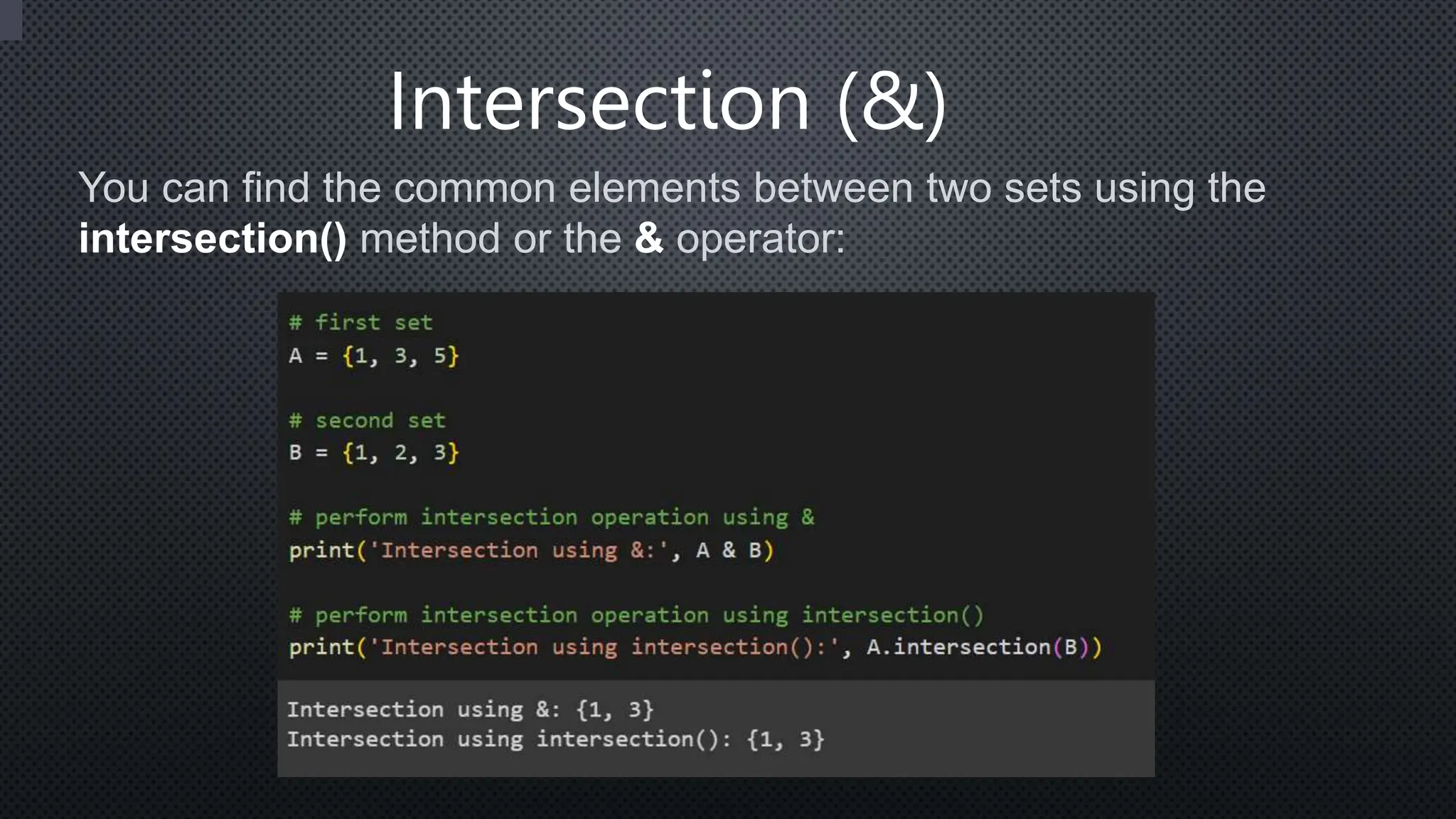 Intersection (&)
You can find the common elements between two sets using the
intersection() method or the & operator:
 