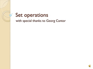 Set operations with special thanks to Georg Cantor 