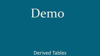 Derived Tables
Demo
 