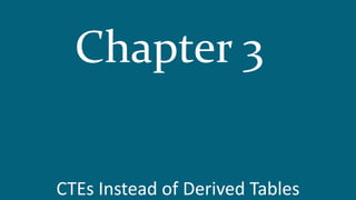 CTEs Instead of Derived Tables
Chapter 3
 